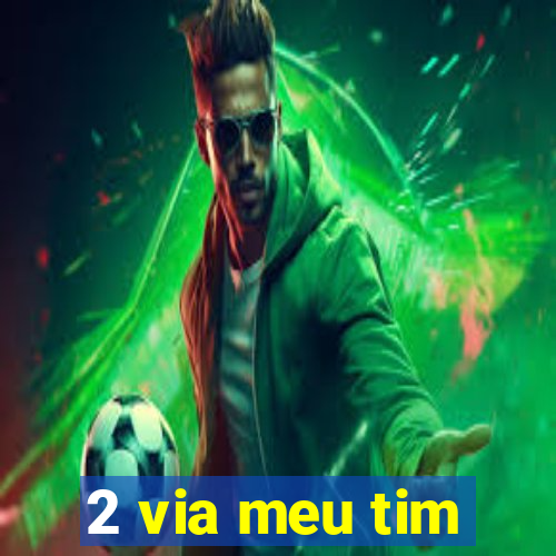 2 via meu tim